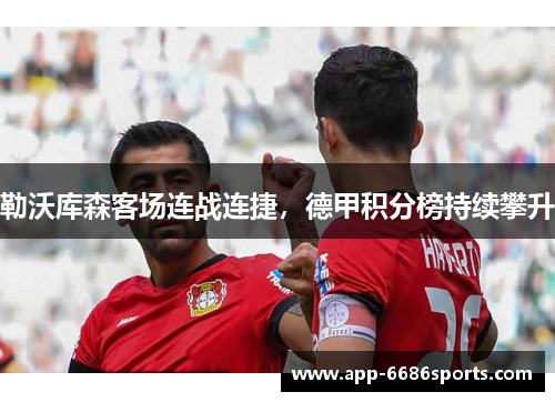 勒沃库森客场连战连捷，德甲积分榜持续攀升