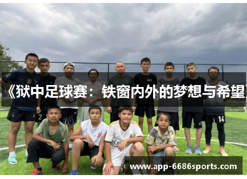 《狱中足球赛：铁窗内外的梦想与希望》
