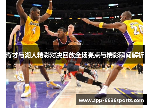 奇才与湖人精彩对决回放全场亮点与精彩瞬间解析